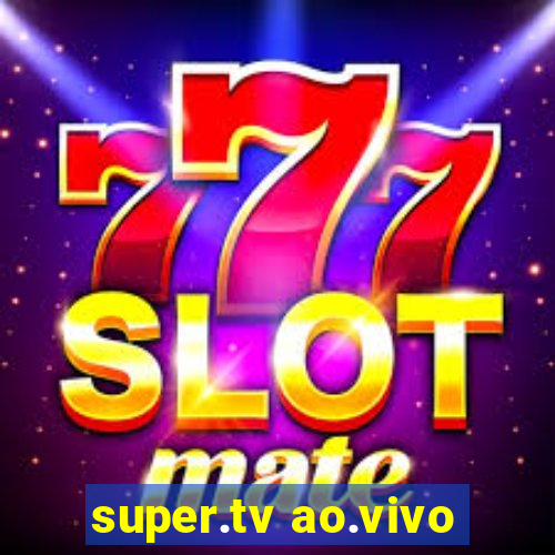 super.tv ao.vivo